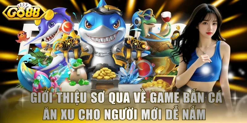 Giới thiệu sơ qua về game bắn cá ăn xu cho người mới dễ nắm
